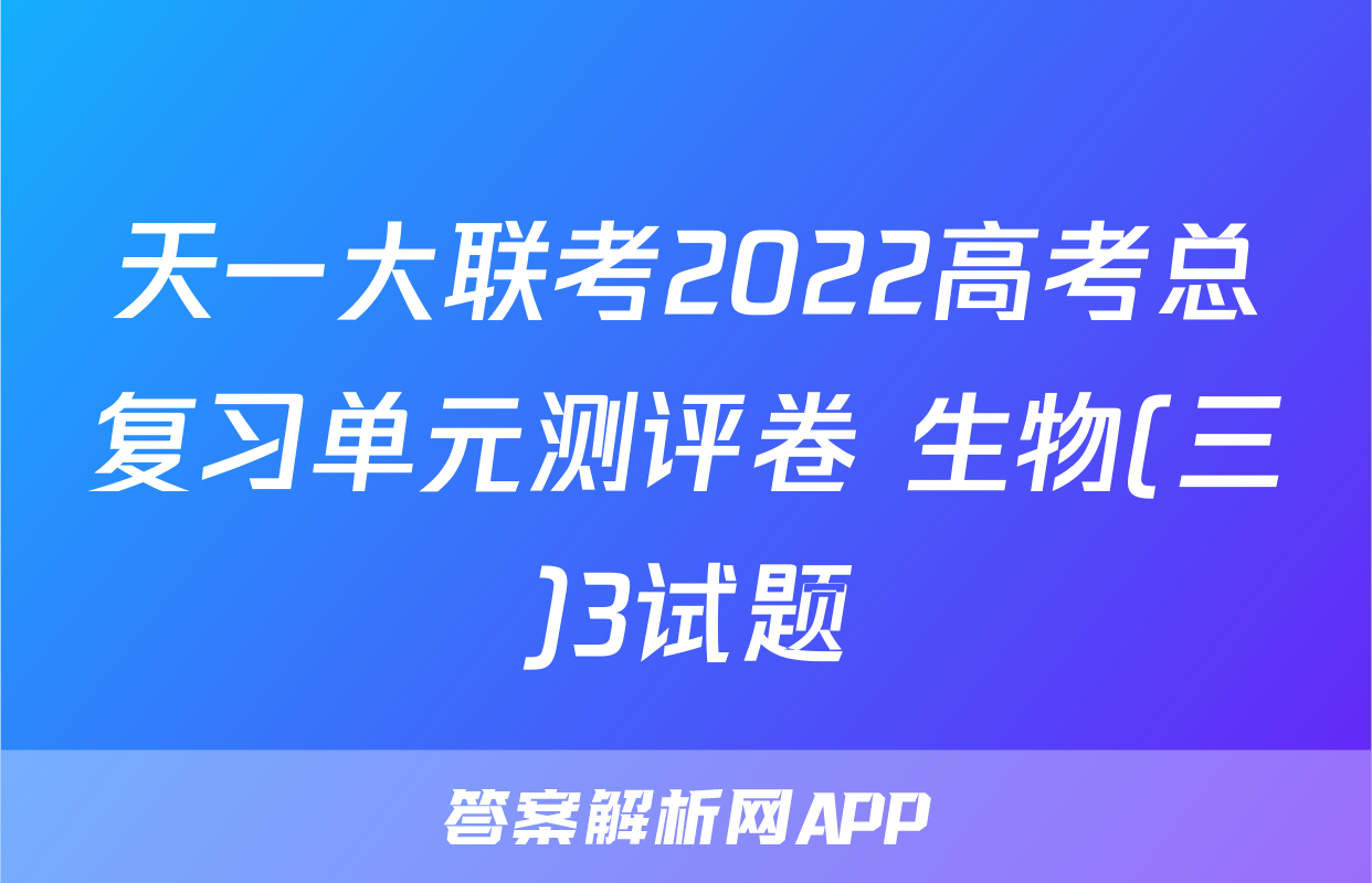 天一大联考2022高考总复习单元测评卷 生物(三)3试题