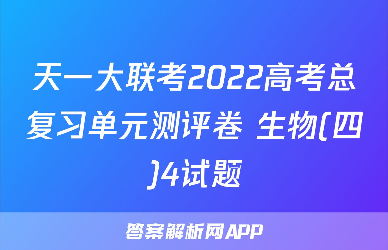 天一大联考2022高考总复习单元测评卷 生物(四)4试题