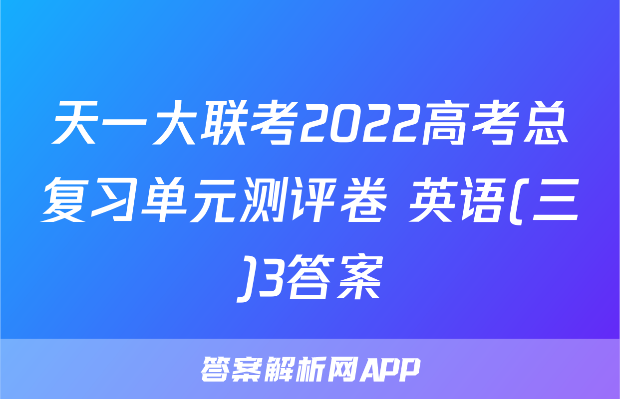 天一大联考2022高考总复习单元测评卷 英语(三)3答案