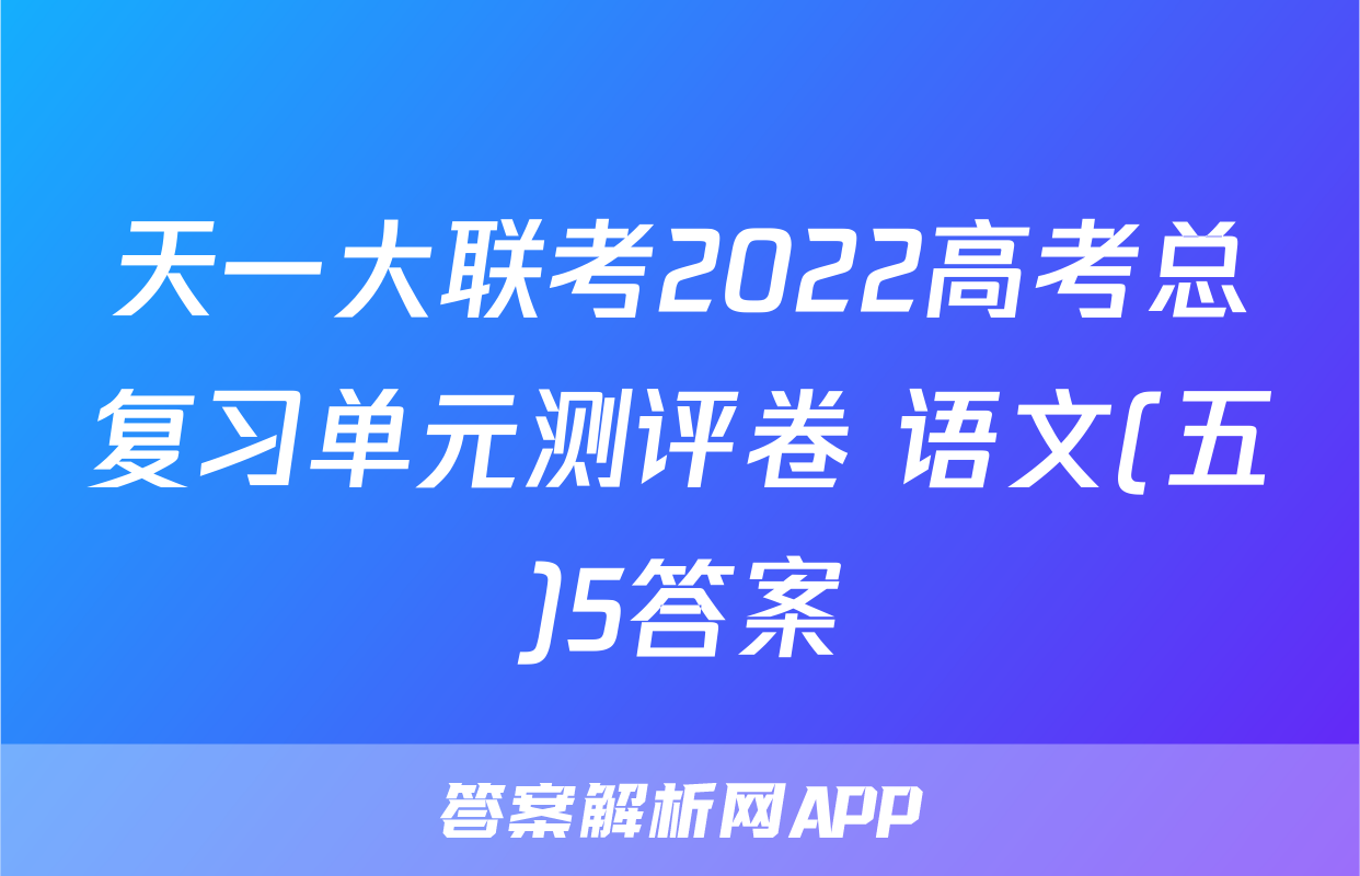 天一大联考2022高考总复习单元测评卷 语文(五)5答案