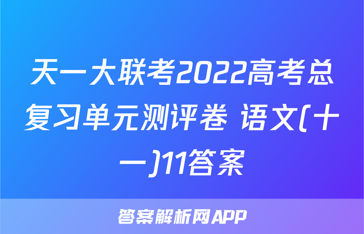 天一大联考2022高考总复习单元测评卷 语文(十一)11答案