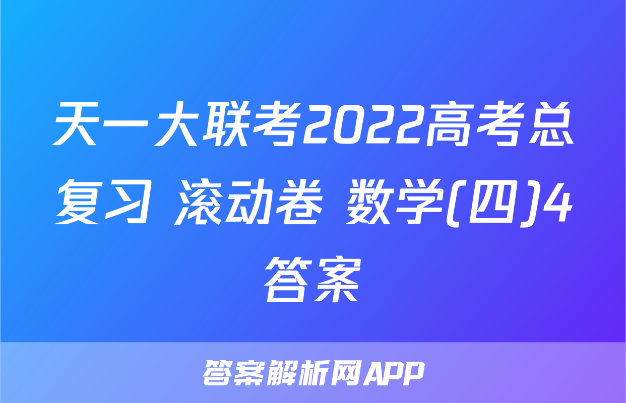 天一大联考2022高考总复习 滚动卷 数学(四)4答案