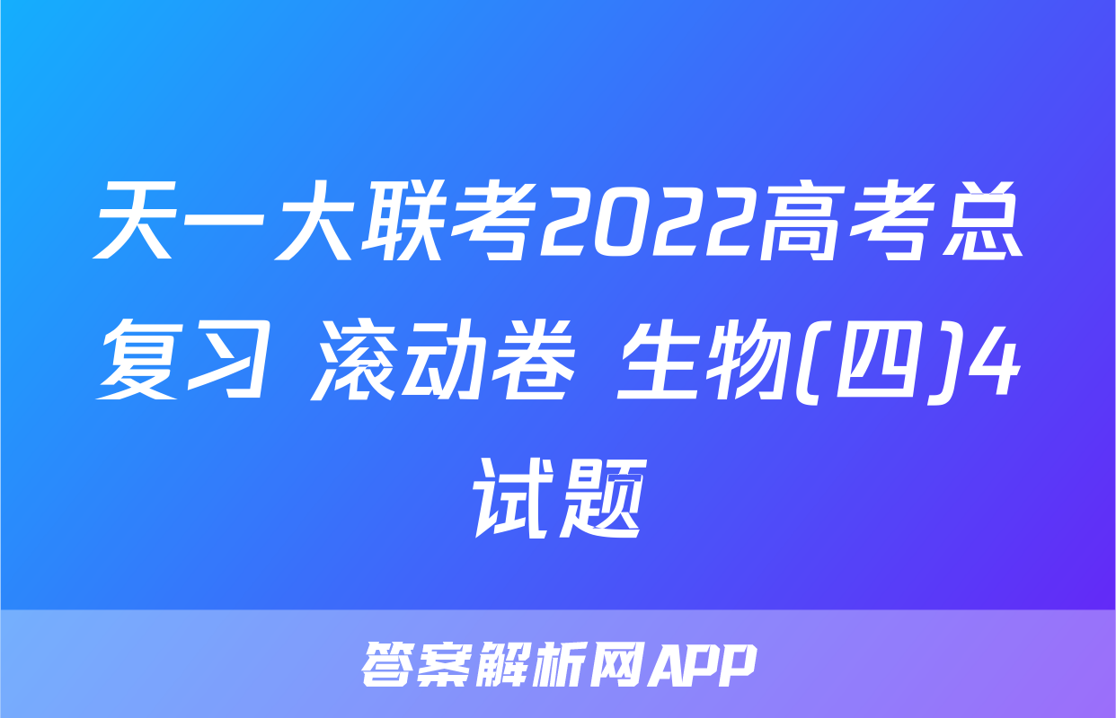 天一大联考2022高考总复习 滚动卷 生物(四)4试题