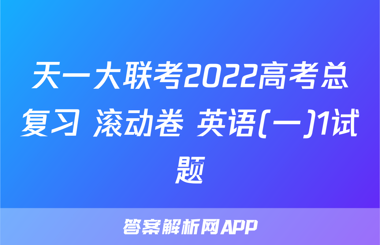 天一大联考2022高考总复习 滚动卷 英语(一)1试题