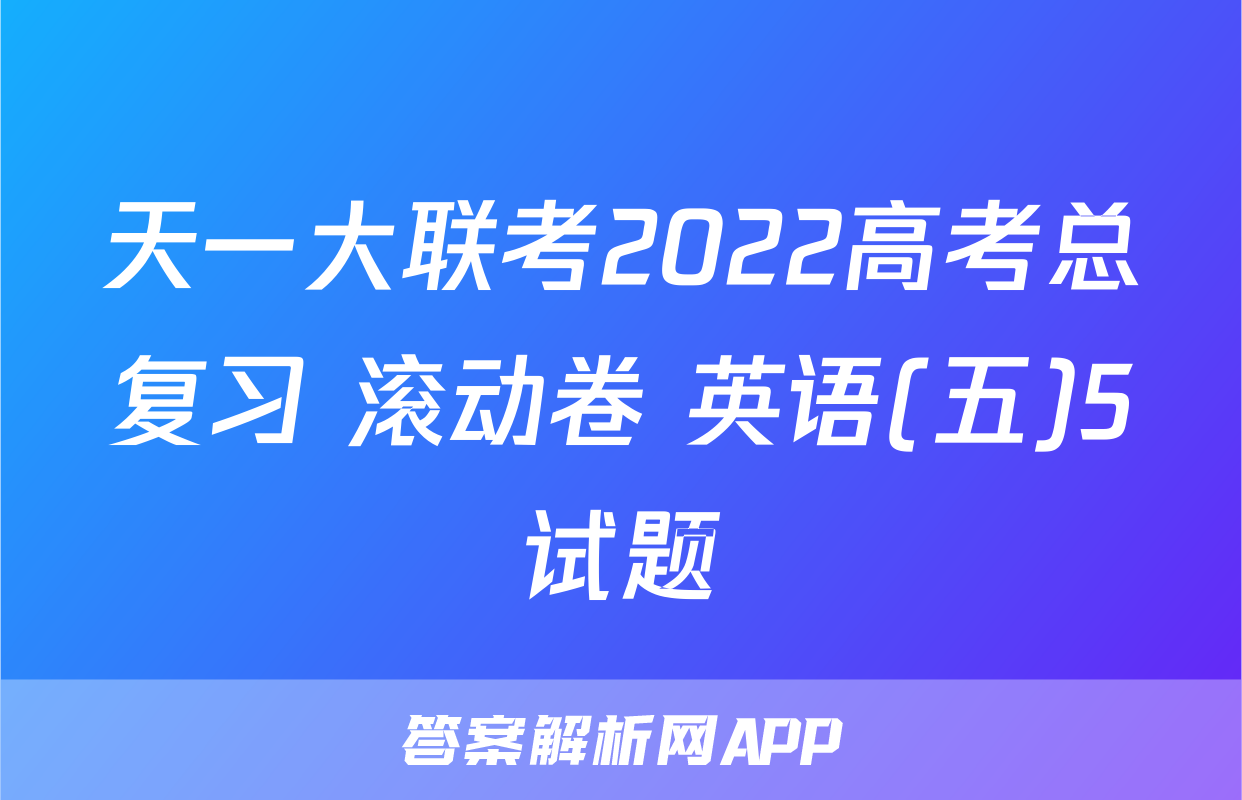 天一大联考2022高考总复习 滚动卷 英语(五)5试题