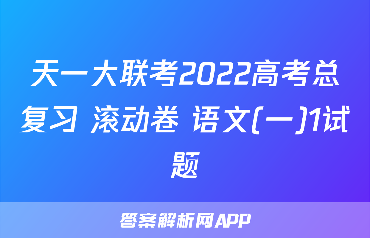 天一大联考2022高考总复习 滚动卷 语文(一)1试题