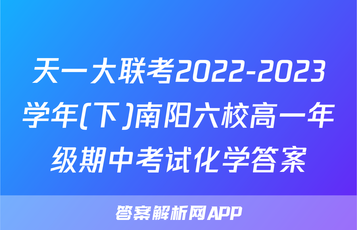 天一大联考2022-2023学年(下)南阳六校高一年级期中考试化学答案
