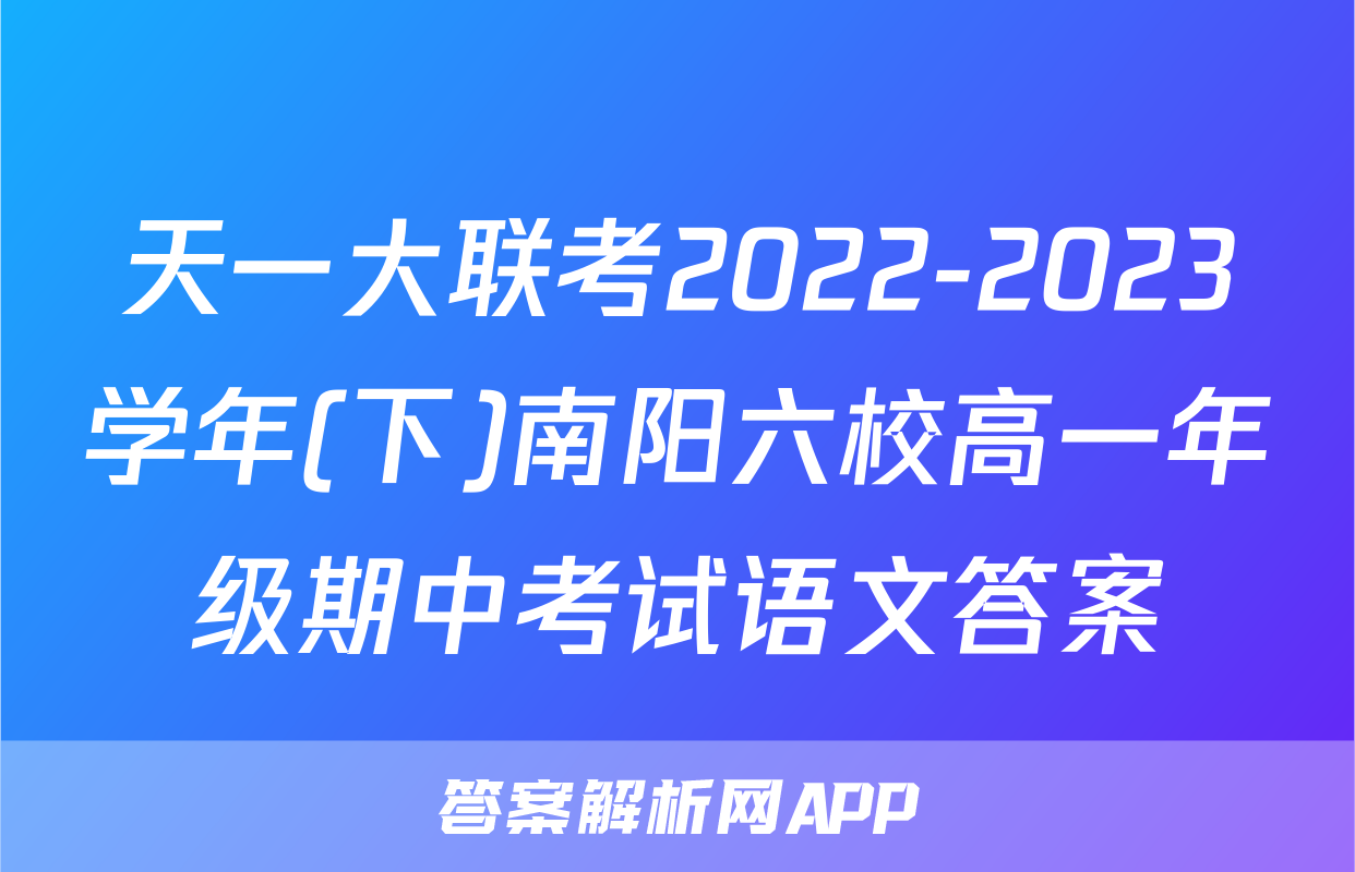 天一大联考2022-2023学年(下)南阳六校高一年级期中考试语文答案