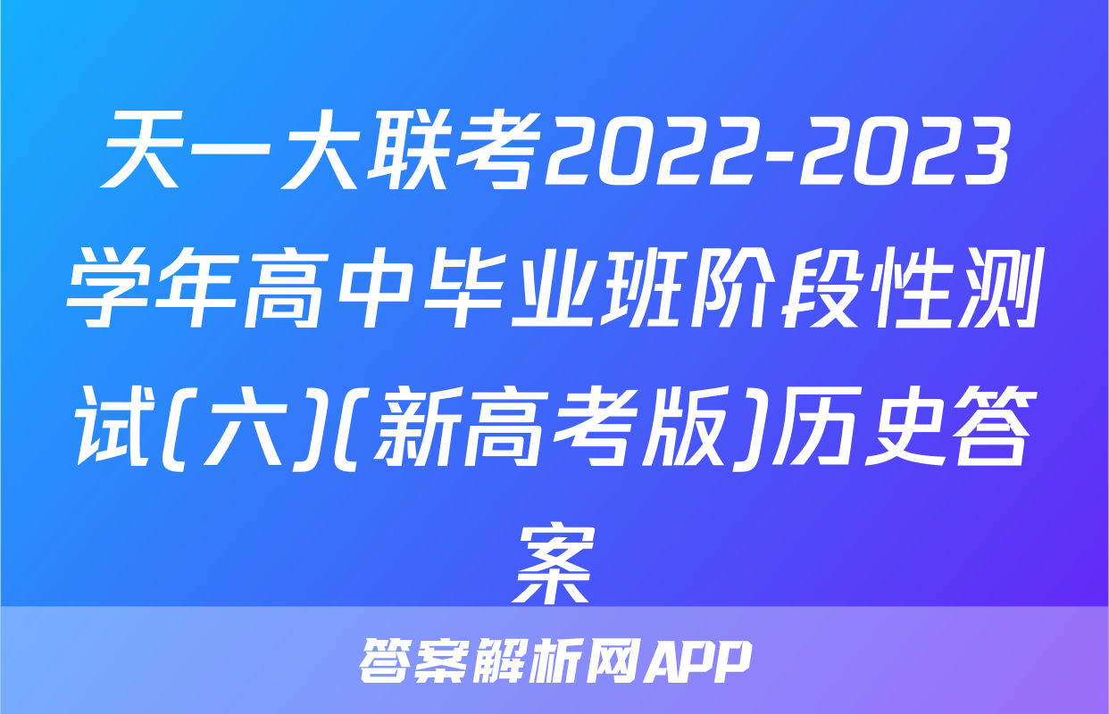 天一大联考2022-2023学年高中毕业班阶段性测试(六)(新高考版)历史答案