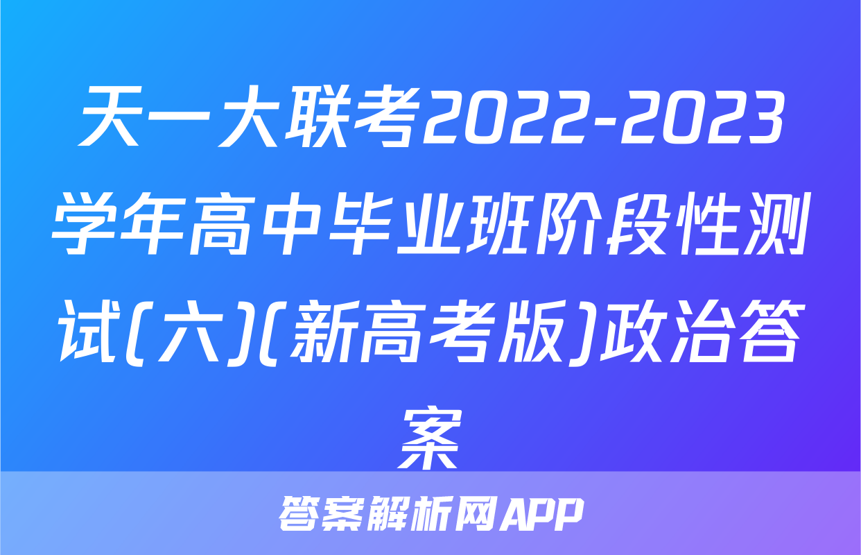 天一大联考2022-2023学年高中毕业班阶段性测试(六)(新高考版)政治答案