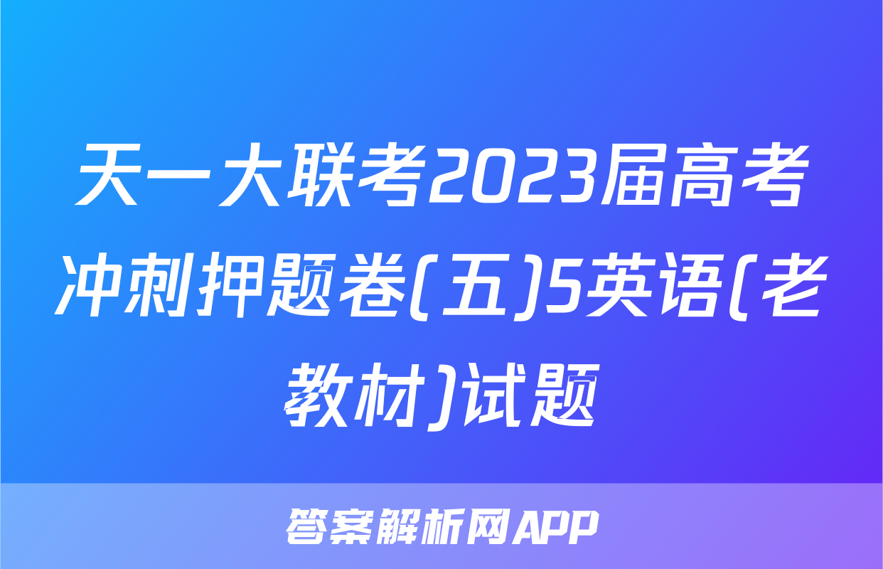 天一大联考2023届高考冲刺押题卷(五)5英语(老教材)试题