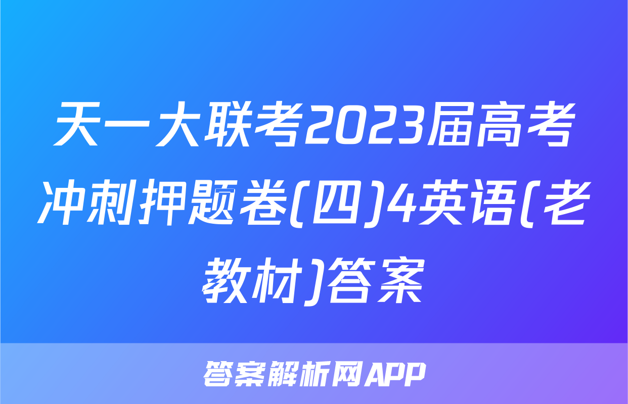 天一大联考2023届高考冲刺押题卷(四)4英语(老教材)答案