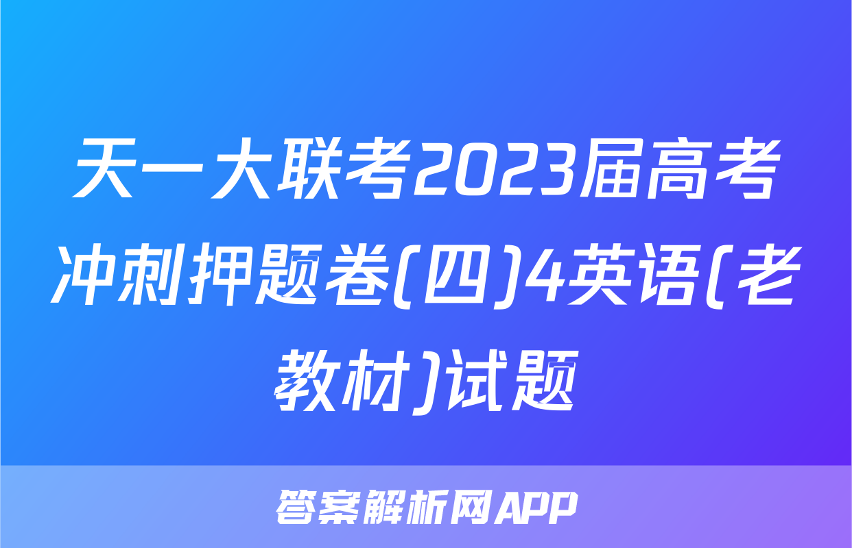 天一大联考2023届高考冲刺押题卷(四)4英语(老教材)试题