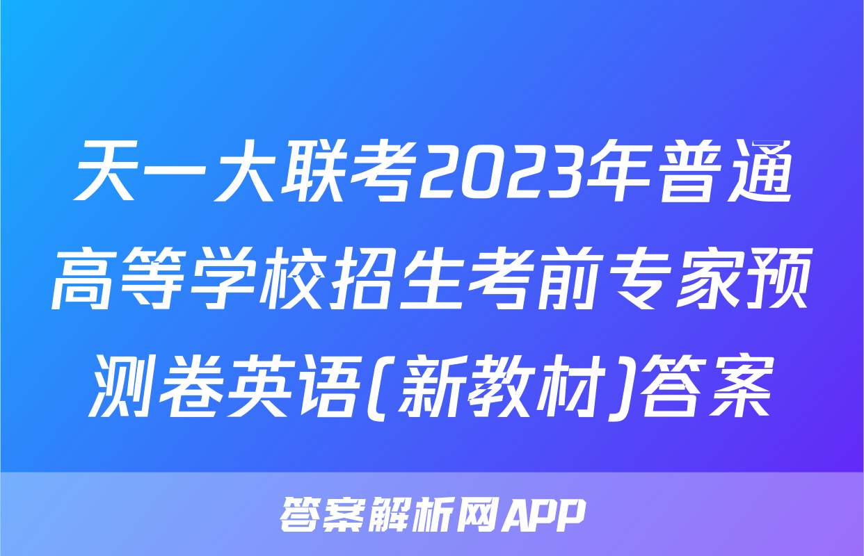 天一大联考2023年普通高等学校招生考前专家预测卷英语(新教材)答案