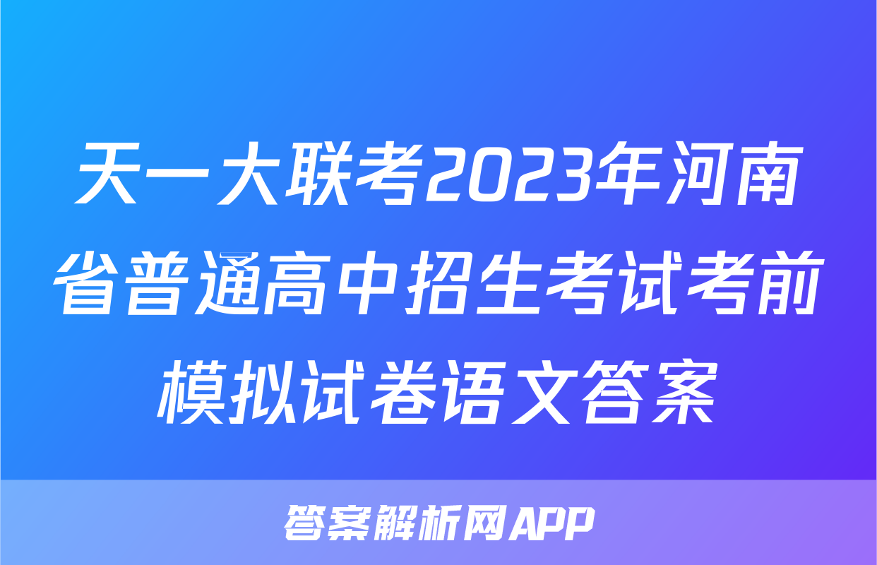 天一大联考2023年河南省普通高中招生考试考前模拟试卷语文答案