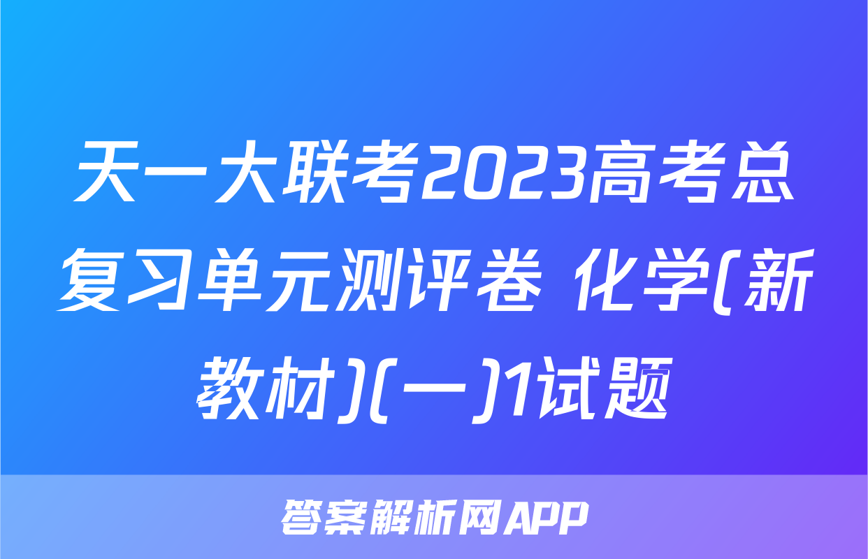 天一大联考2023高考总复习单元测评卷 化学(新教材)(一)1试题