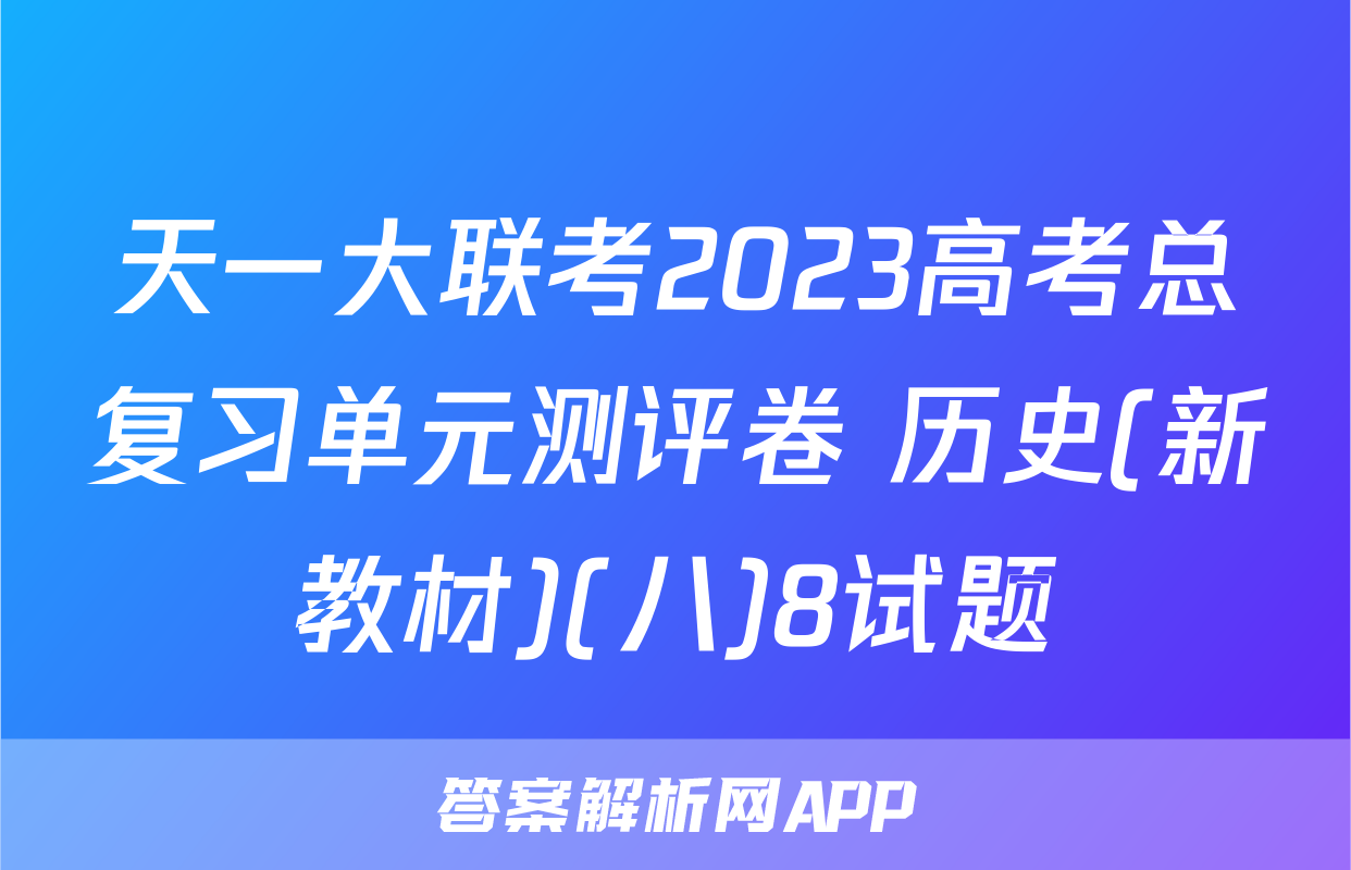 天一大联考2023高考总复习单元测评卷 历史(新教材)(八)8试题