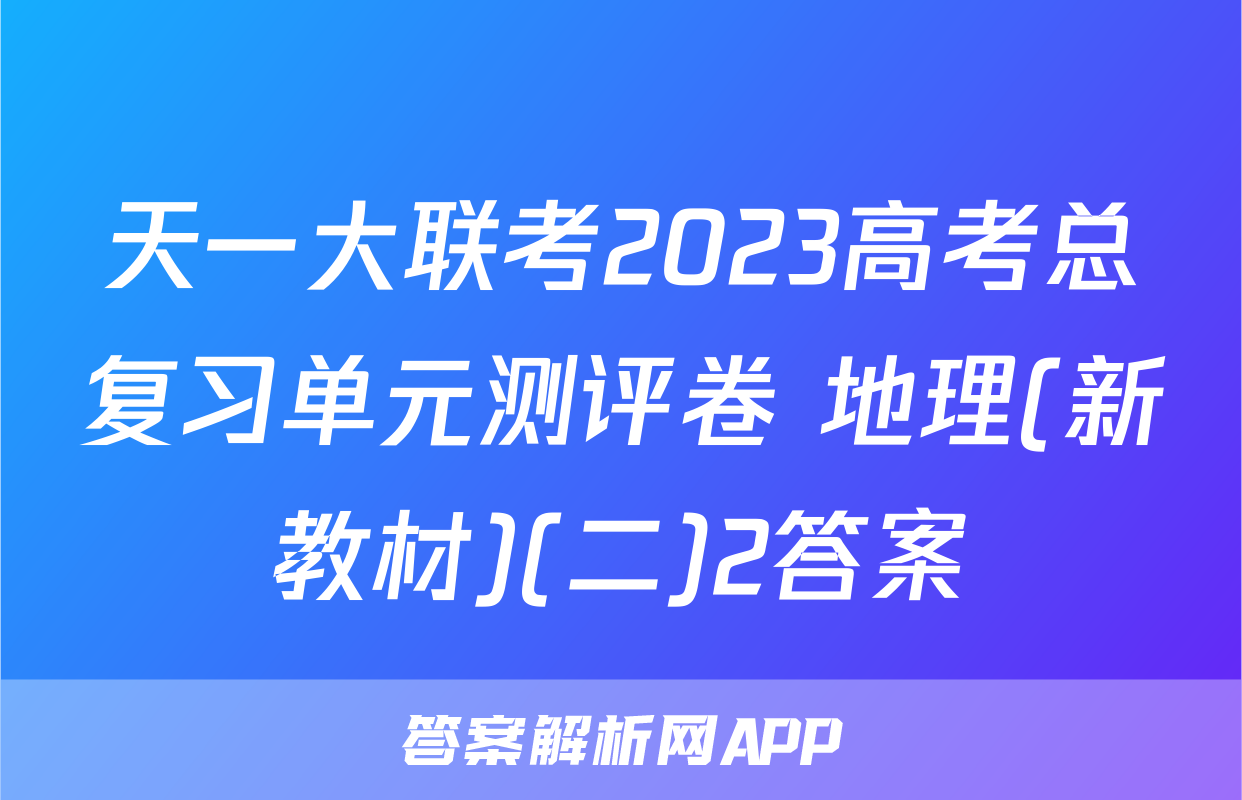 天一大联考2023高考总复习单元测评卷 地理(新教材)(二)2答案