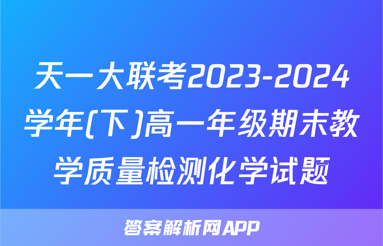 天一大联考2023-2024学年(下)高一年级期末教学质量检测化学试题