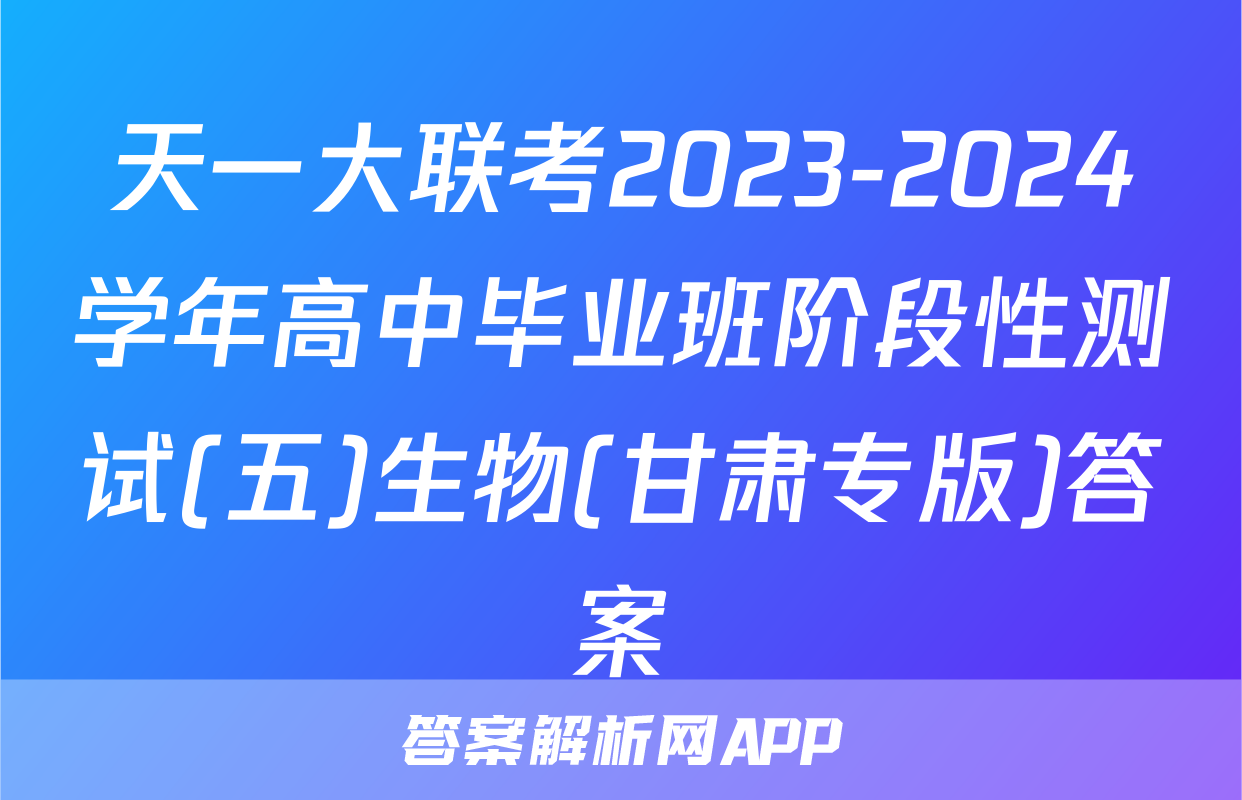 天一大联考2023-2024学年高中毕业班阶段性测试(五)生物(甘肃专版)答案