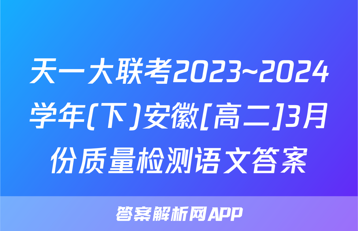 天一大联考2023~2024学年(下)安徽[高二]3月份质量检测语文答案