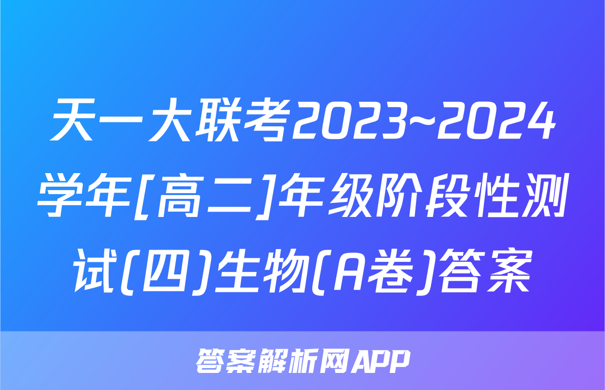 天一大联考2023~2024学年[高二]年级阶段性测试(四)生物(A卷)答案