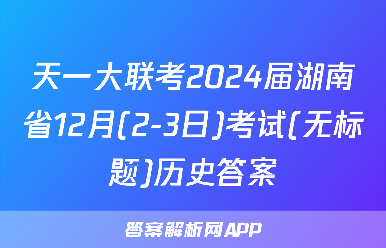 天一大联考2024届湖南省12月(2-3日)考试(无标题)历史答案