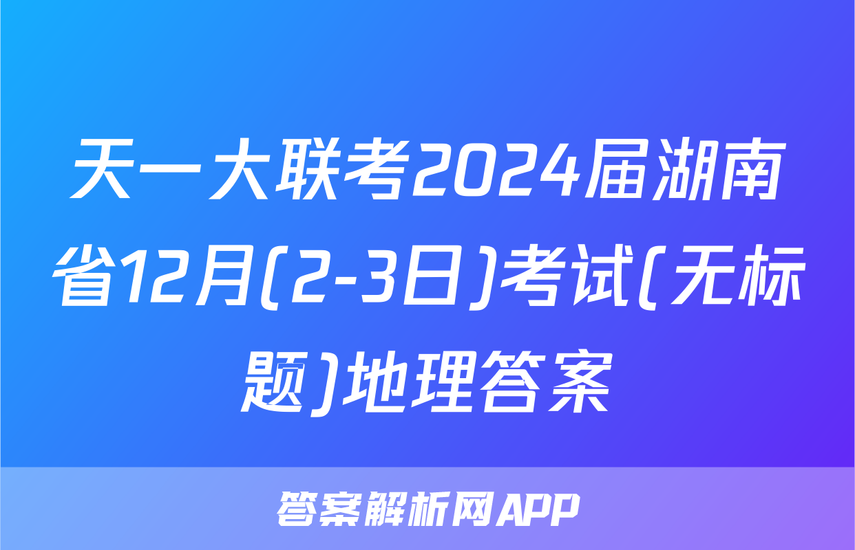 天一大联考2024届湖南省12月(2-3日)考试(无标题)地理答案