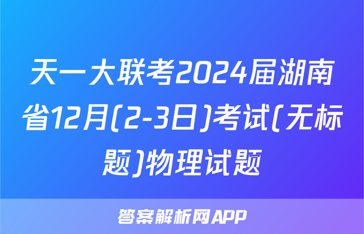 天一大联考2024届湖南省12月(2-3日)考试(无标题)物理试题
