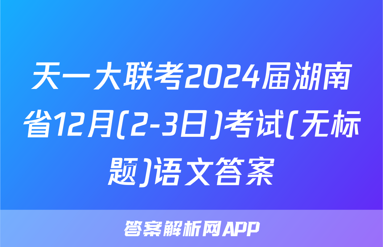 天一大联考2024届湖南省12月(2-3日)考试(无标题)语文答案