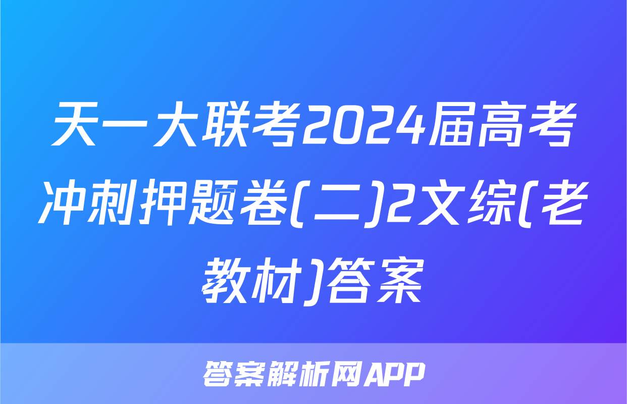 天一大联考2024届高考冲刺押题卷(二)2文综(老教材)答案