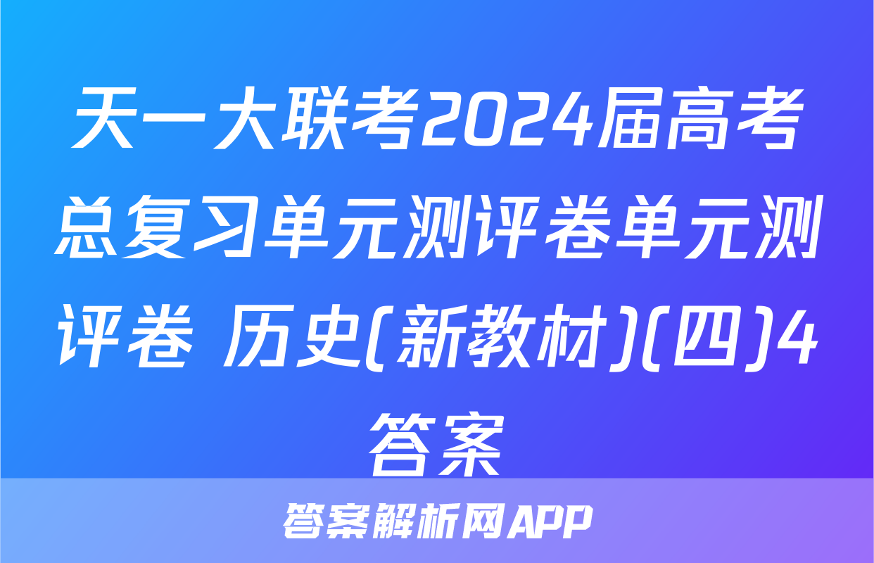 天一大联考2024届高考总复习单元测评卷单元测评卷 历史(新教材)(四)4答案