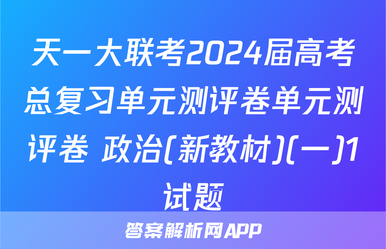 天一大联考2024届高考总复习单元测评卷单元测评卷 政治(新教材)(一)1试题