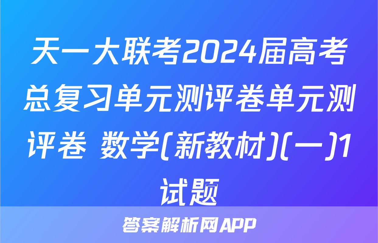 天一大联考2024届高考总复习单元测评卷单元测评卷 数学(新教材)(一)1试题