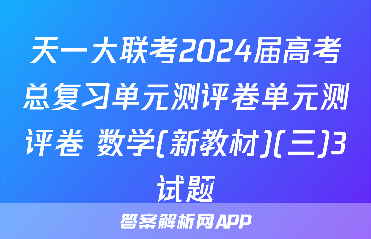 天一大联考2024届高考总复习单元测评卷单元测评卷 数学(新教材)(三)3试题
