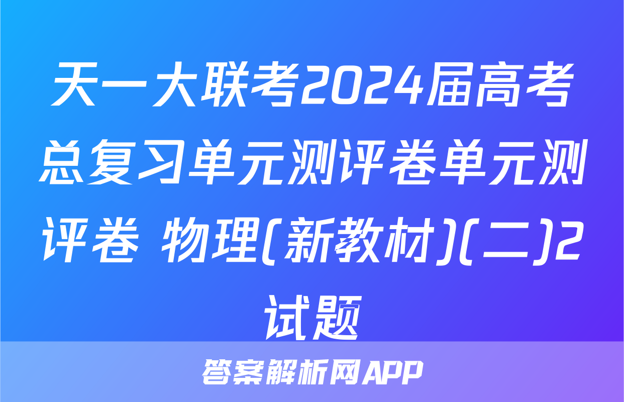 天一大联考2024届高考总复习单元测评卷单元测评卷 物理(新教材)(二)2试题