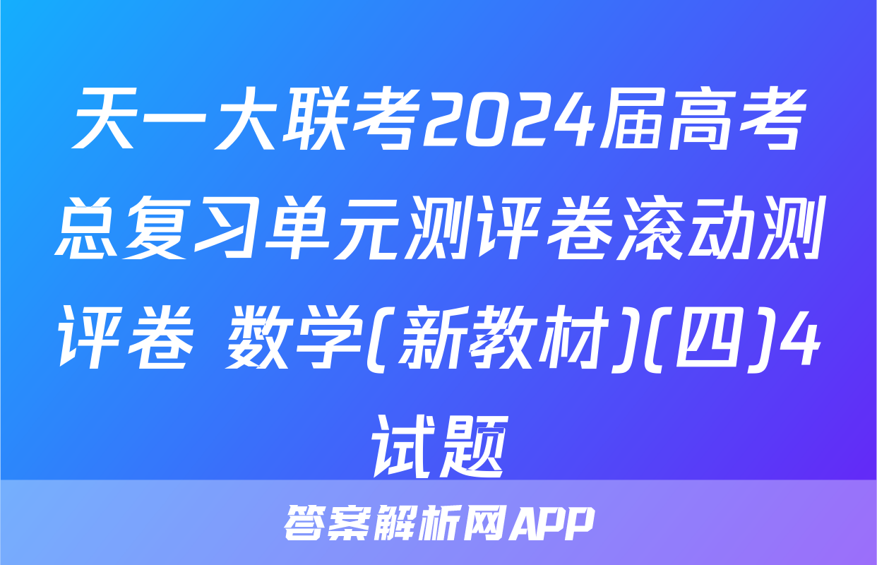 天一大联考2024届高考总复习单元测评卷滚动测评卷 数学(新教材)(四)4试题