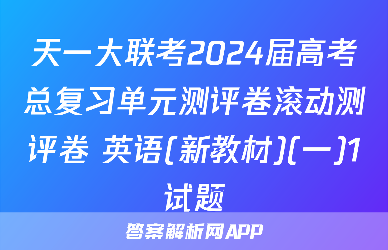 天一大联考2024届高考总复习单元测评卷滚动测评卷 英语(新教材)(一)1试题