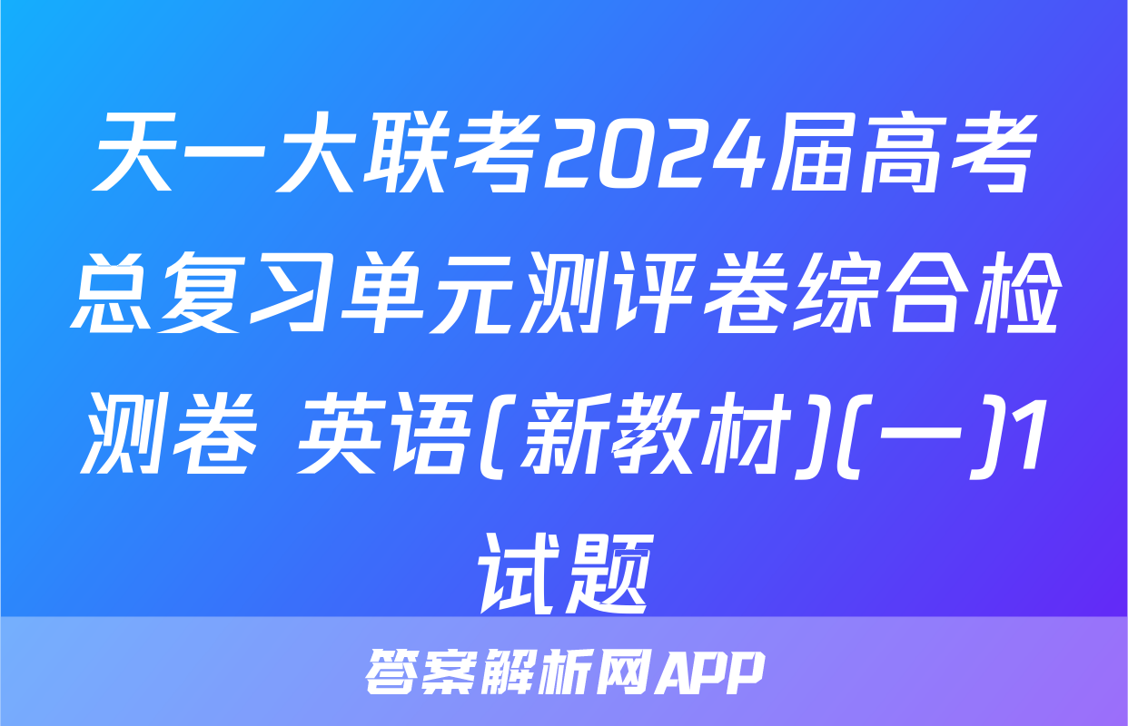 天一大联考2024届高考总复习单元测评卷综合检测卷 英语(新教材)(一)1试题