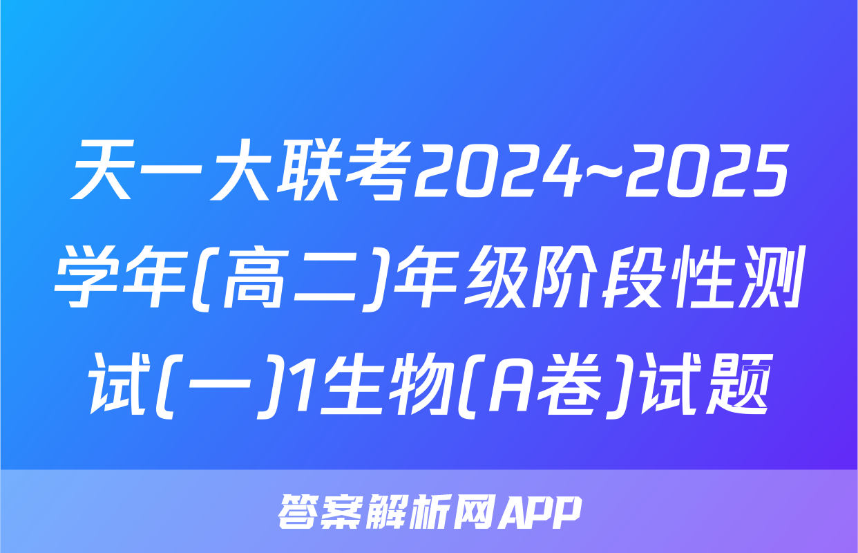 天一大联考2024~2025学年(高二)年级阶段性测试(一)1生物(A卷)试题