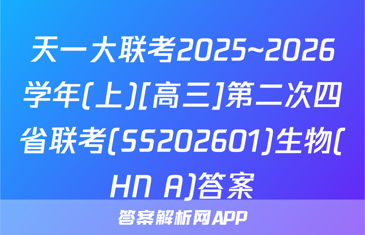 天一大联考2025~2026学年(上)[高三]第二次四省联考(SS202601)生物(HN A)答案