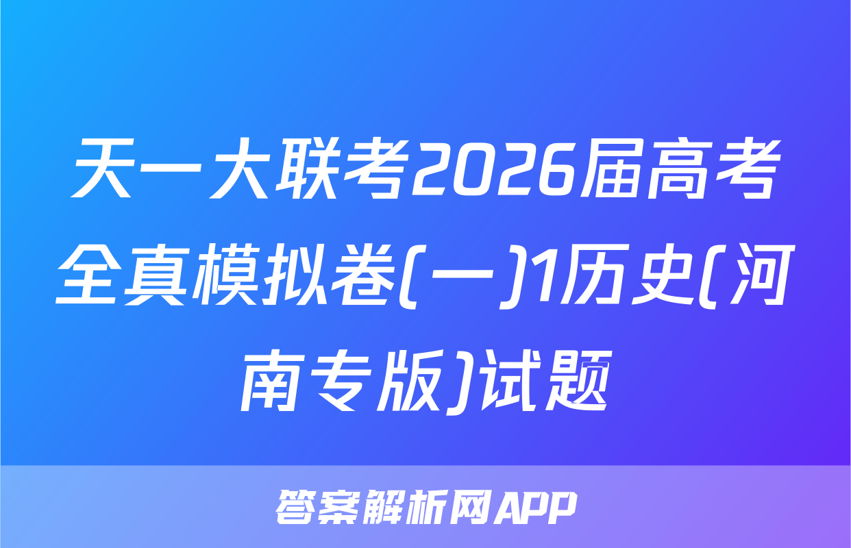 天一大联考2026届高考全真模拟卷(一)1历史(河南专版)试题