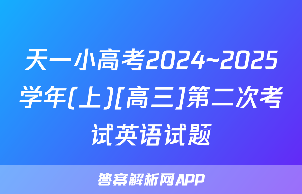 天一小高考2024~2025学年(上)[高三]第二次考试英语试题