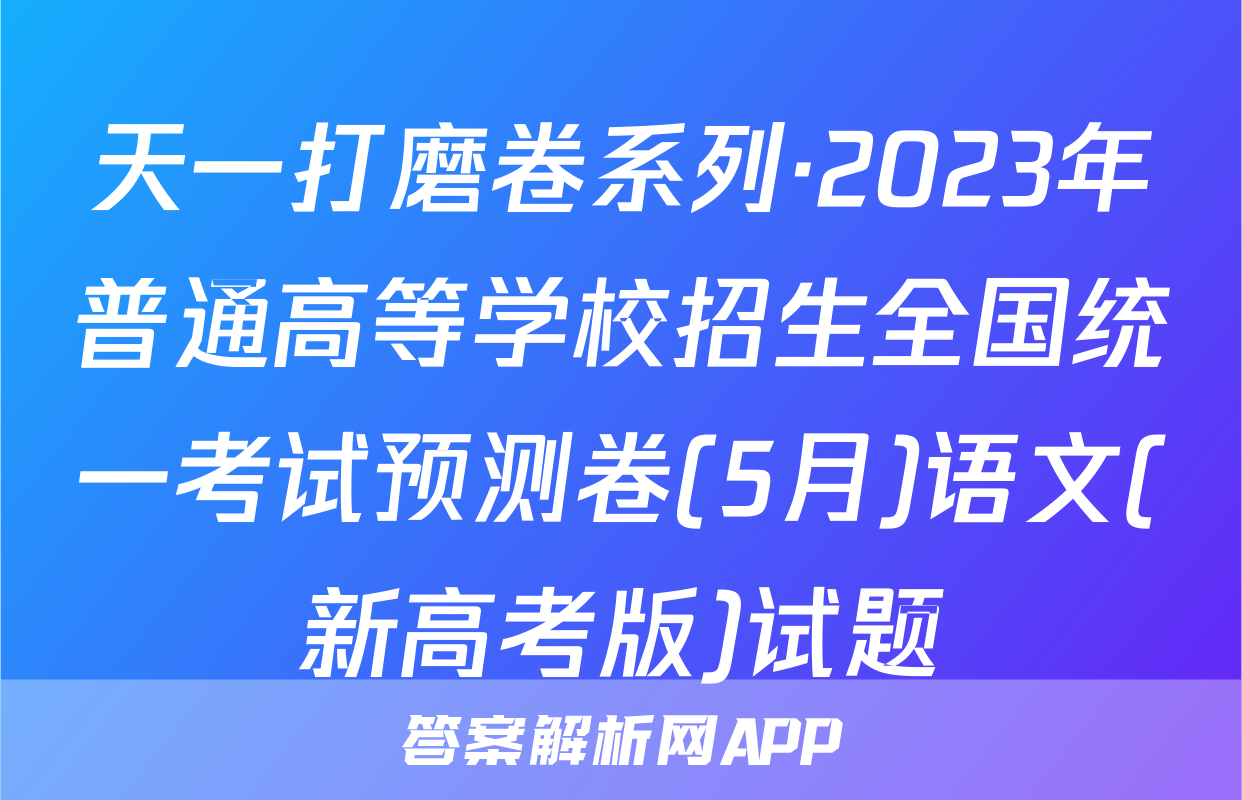 天一打磨卷系列·2023年普通高等学校招生全国统一考试预测卷(5月)语文(新高考版)试题