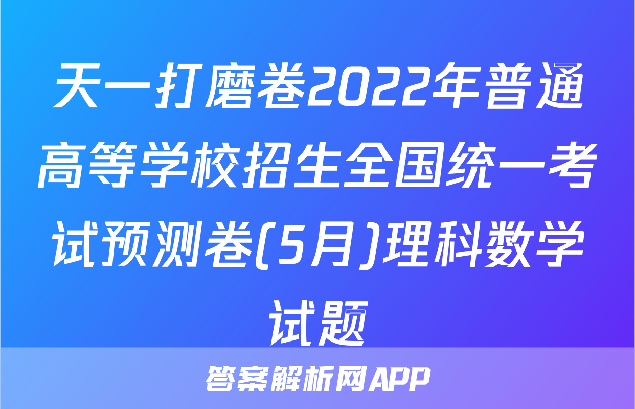 天一打磨卷2022年普通高等学校招生全国统一考试预测卷(5月)理科数学试题