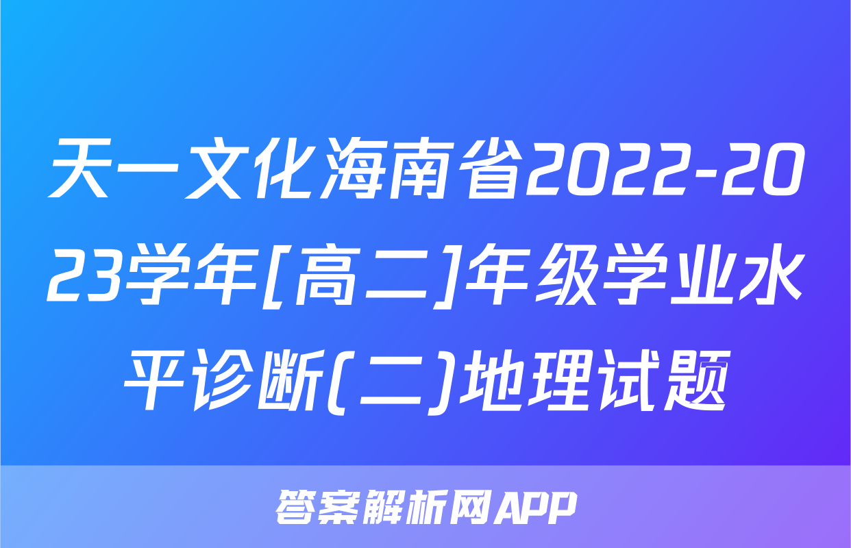 天一文化海南省2022-2023学年[高二]年级学业水平诊断(二)地理试题