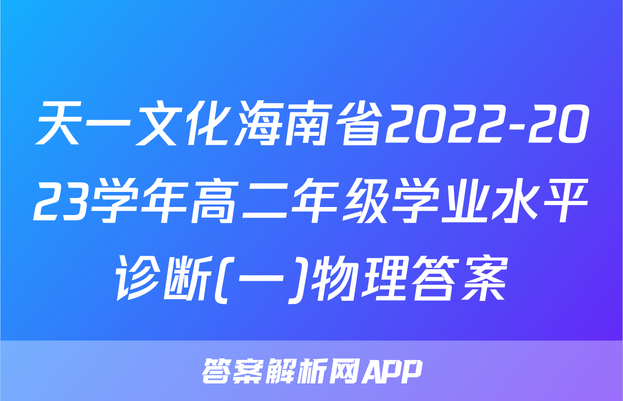 天一文化海南省2022-2023学年高二年级学业水平诊断(一)物理答案