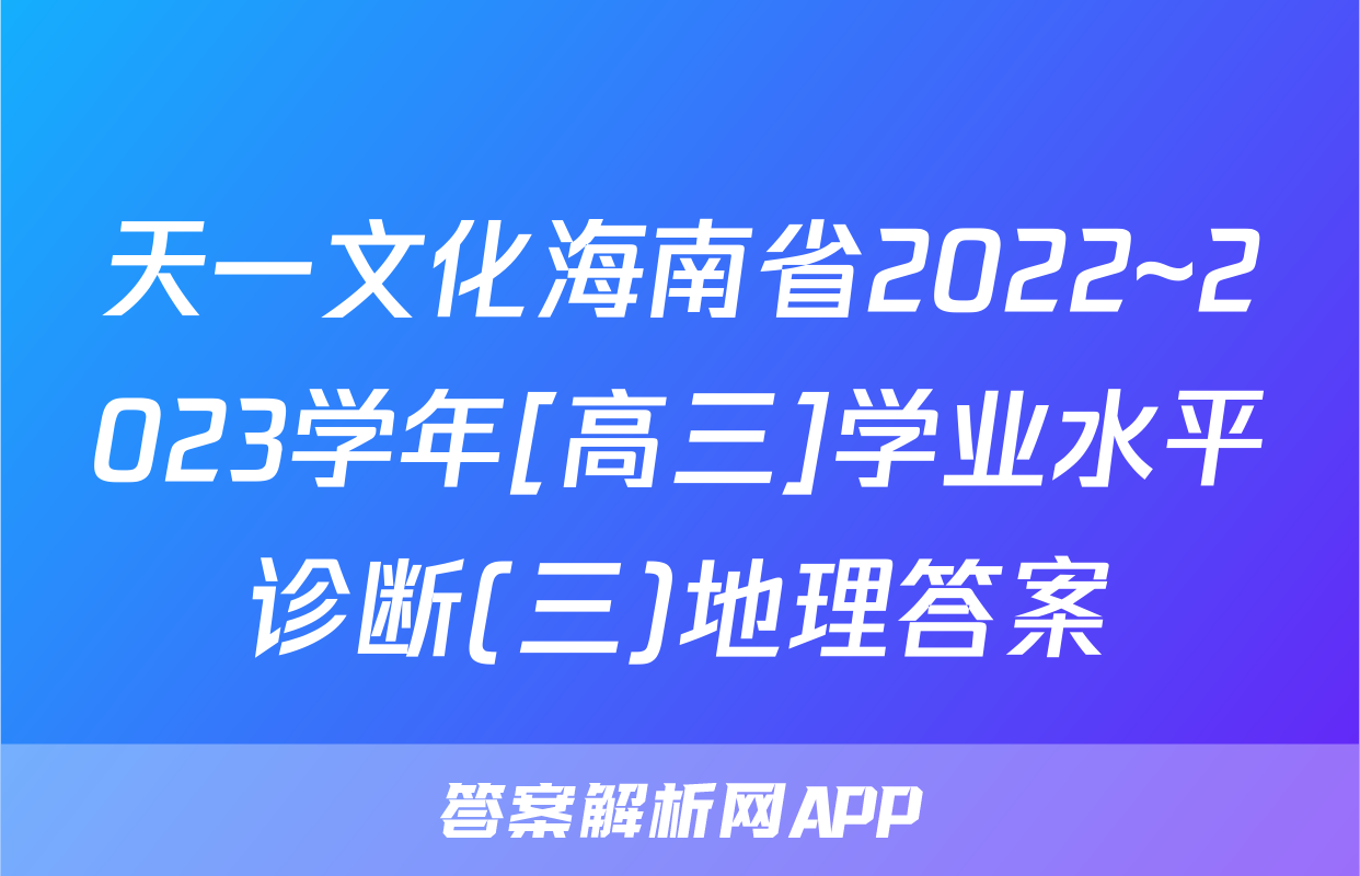 天一文化海南省2022~2023学年[高三]学业水平诊断(三)地理答案