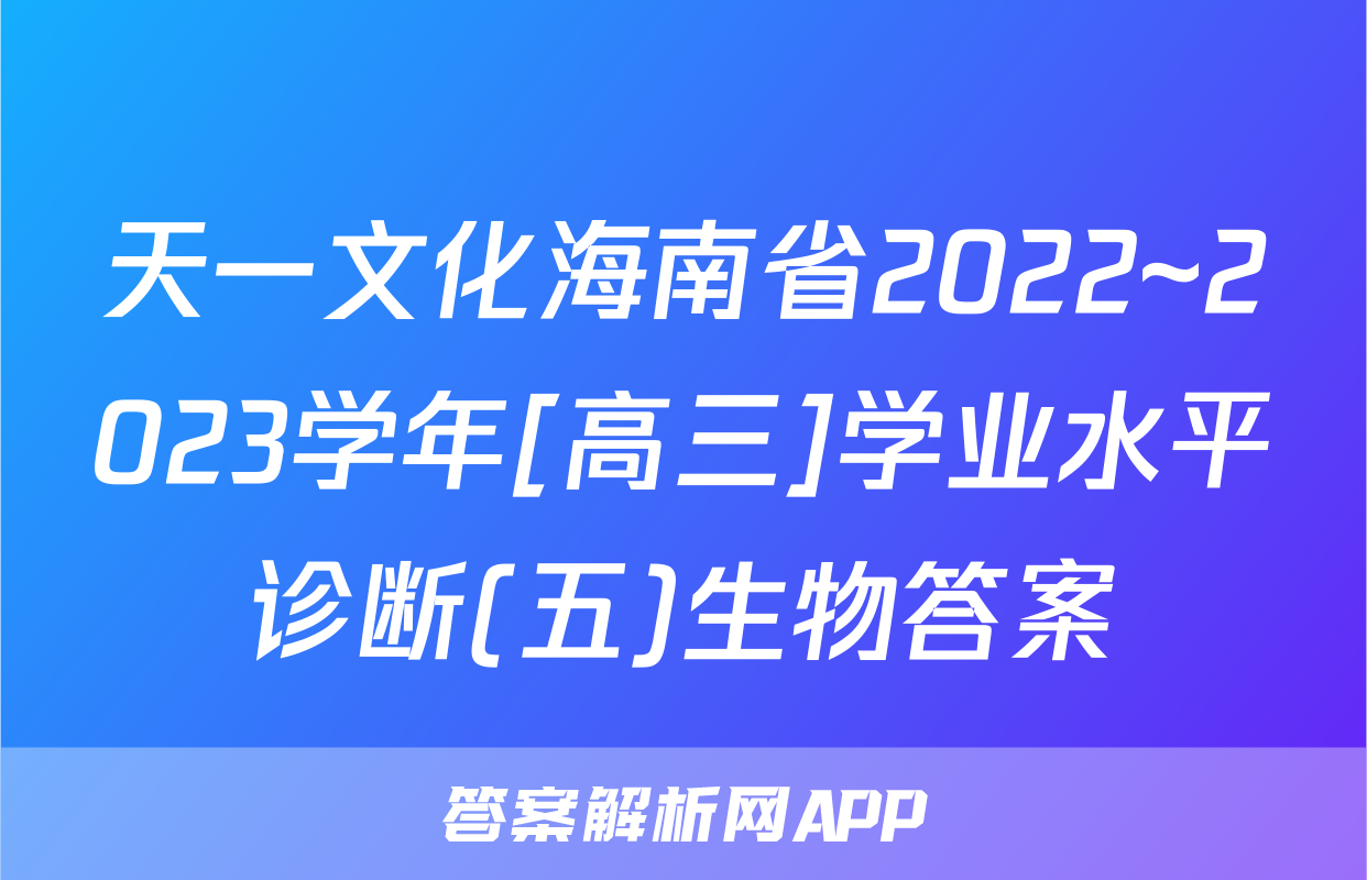 天一文化海南省2022~2023学年[高三]学业水平诊断(五)生物答案