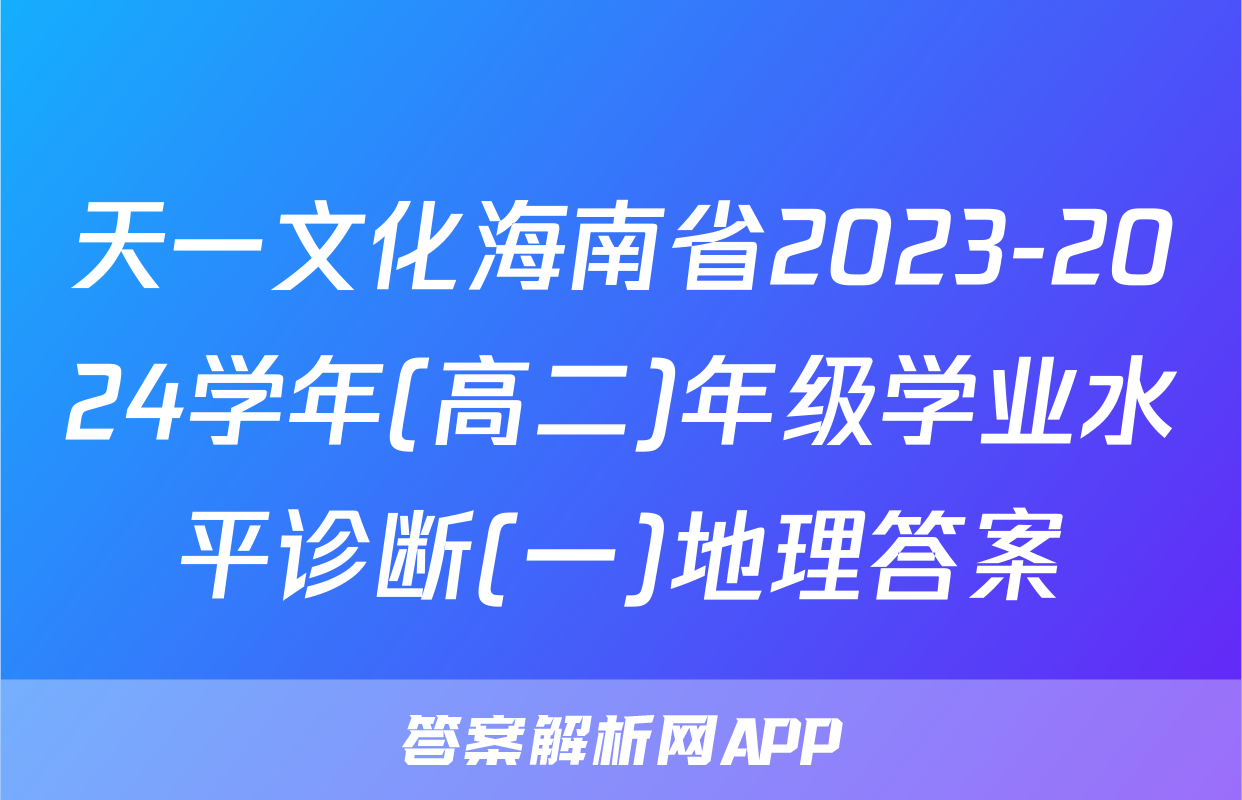 天一文化海南省2023-2024学年(高二)年级学业水平诊断(一)地理答案